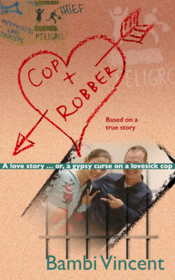 Cover for the novel "Cop + Robber:A love story … or a gypsy curse on a lovesick cop;" Based on a true story; by Bambi Vincent